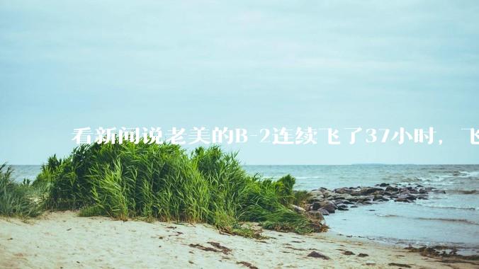 看新闻说老美的B-2连续飞了37小时，飞行员的吃喝拉撒怎么解决?