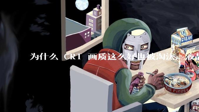 为什么 CRT 画质这么好也被淘汰，液晶反而发展的很好？