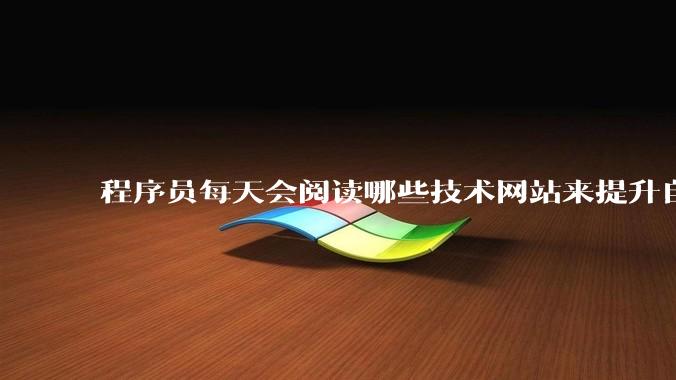 程序员每天会阅读哪些技术网站来提升自己?